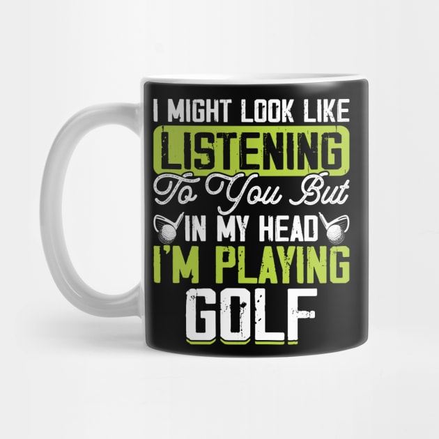 I Might Look Like Listening To You But In My Head I'm Playing Golf T Shirt For Women Men T-Shirt by Pretr=ty